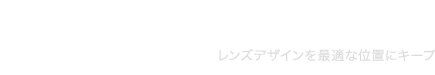 LENS LOCK 回らない水光 レンズデザインを最適な位置にキープ